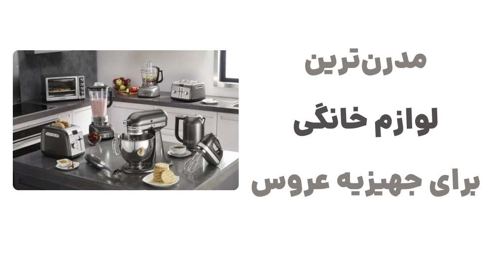 مدرن_ترین لوازم خانگی برای جهیزیه عروس