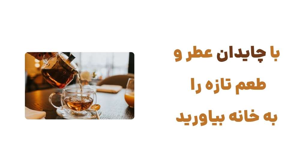 با چایدان، عطر و طعم تازه را به خانه بیاورید