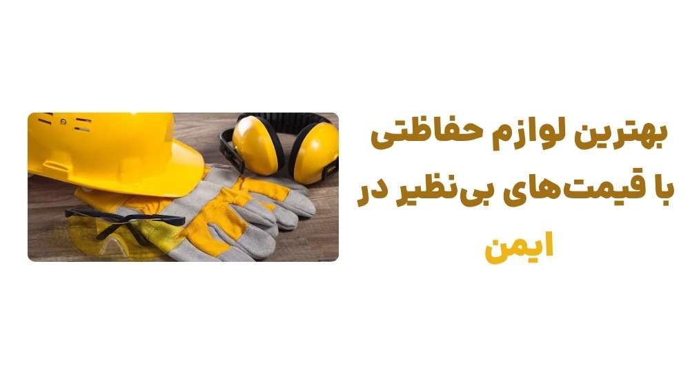 بهترین لوازم حفاظتی با قیمت_های بی_نظیر در ایمن