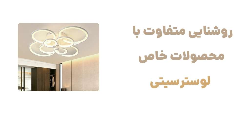 روشنایی متفاوت با محصولات خاص لوسترسیتی