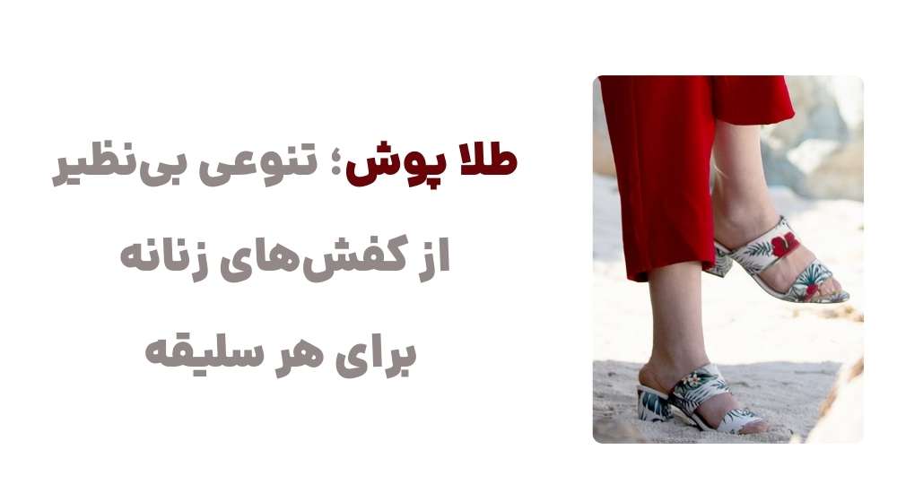 طلا پوش؛ تنوعی بی_نظیر از کفش_های زنانه برای هر سلیقه